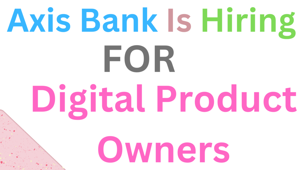 Axis Bank is hiring for Digital Product Owners