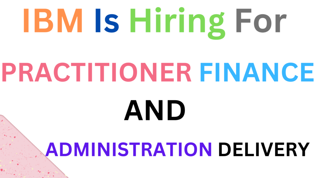 IBM is hiring for PRACTITIONER – FINANCE AND ADMINISTRATION DELIVERY